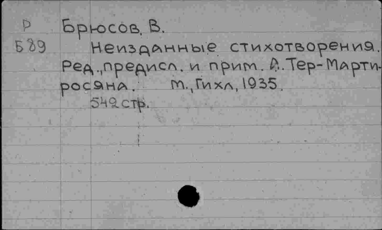 ﻿P

Ьрюсоа. ES.
Не ранные стихотьорениа. Ре^.,пре^исл. и пригул. Л.Тер-Млрти-рос&нА. г%Гихл, \92>5.
549. ст^.